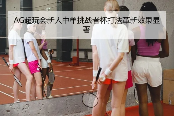 AG超玩会新人中单挑战者杯打法革新效果显著